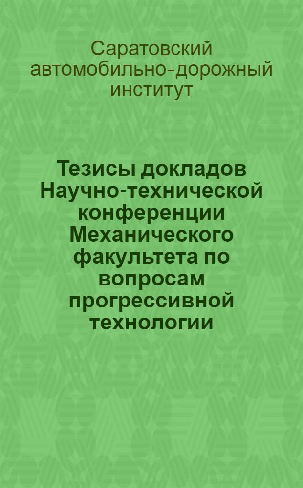 Тезисы докладов Научно-технической конференции Механического факультета по вопросам прогрессивной технологии