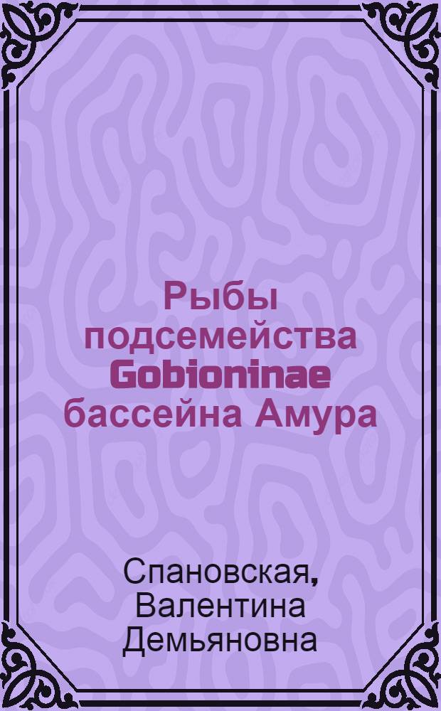 Рыбы подсемейства Gobioninae бассейна Амура : (Систематика, биология, значение в жизни амурской ихтиофауны) : Автореферат дис. на соискание учен. степени кандидата биол. наук