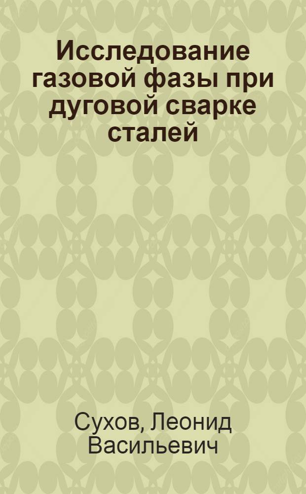 Исследование газовой фазы при дуговой сварке сталей : Авт. реферат дис. на соискание учен. степени кандидата техн. наук
