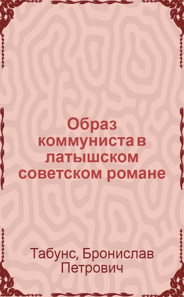 Образ коммуниста в латышском советском романе : Автореферат дис. на соискание учен. степени кандидата филол. наук