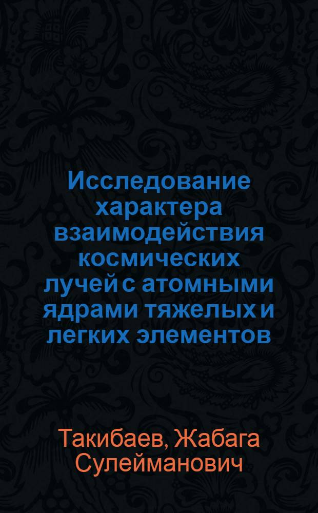 Исследование характера взаимодействия космических лучей с атомными ядрами тяжелых и легких элементов : Автореферат дис. на соискание учен. степени доктора физ.-мат. наук