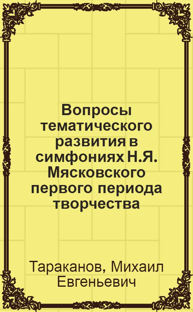 Вопросы тематического развития в симфониях Н.Я. Мясковского первого периода творчества (с 1-й по 6-ю включительно) : Автореферат дис. на соискание учен. степени кандидата искусствоведения