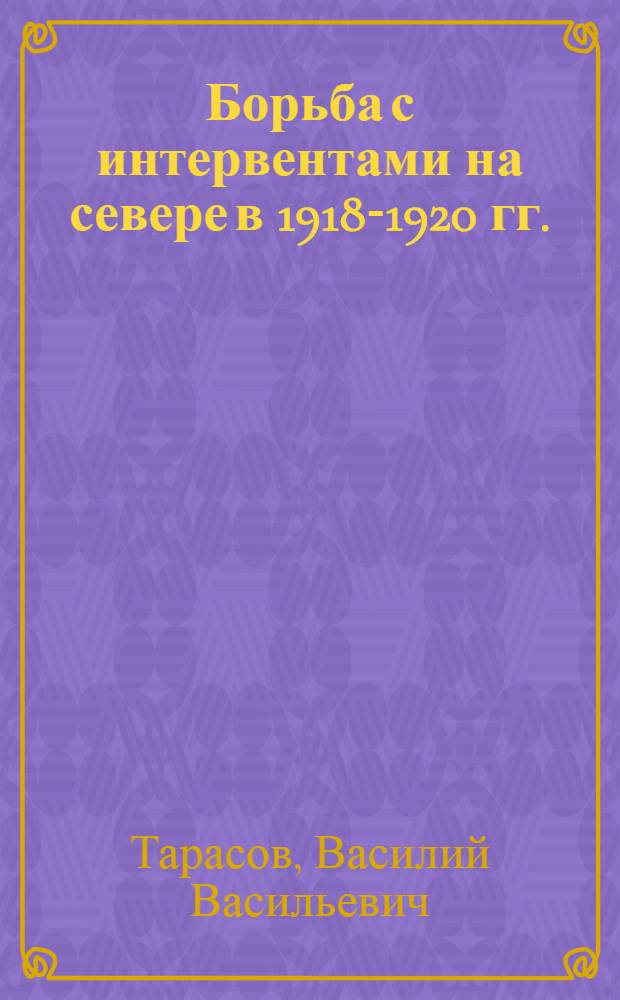 Борьба с интервентами на севере в 1918-1920 гг. : Автореферат докторской дис