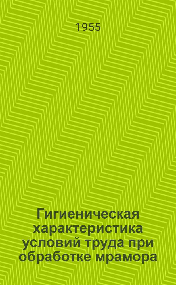 Гигиеническая характеристика условий труда при обработке мрамора : Автореферат дис. на соискание учен. степени кандидата мед. наук