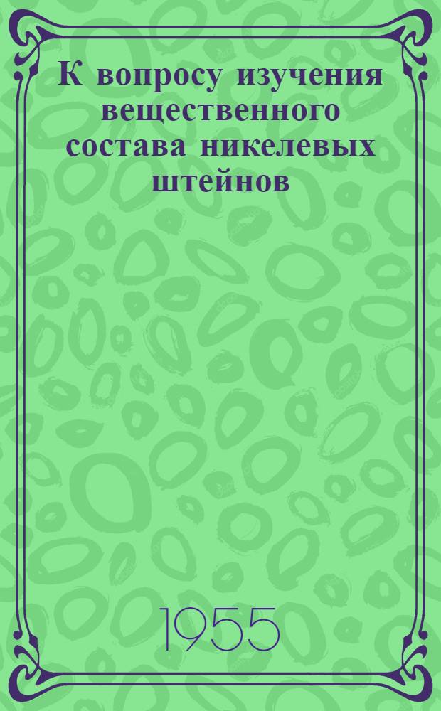 К вопросу изучения вещественного состава никелевых штейнов : Автореферат дис. на соискание учен. степени кандидата техн. наук
