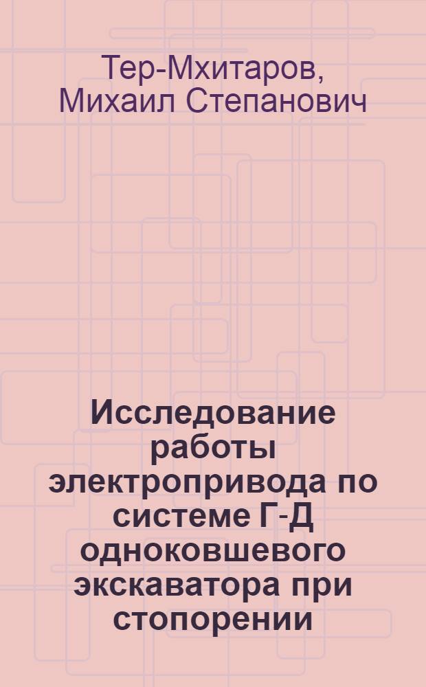 Исследование работы электропривода по системе Г-Д одноковшевого экскаватора при стопорении : Автореферат дис., представл. на соискание учен. степени кандидата техн. наук