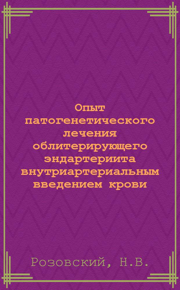 Опыт патогенетического лечения облитерирующего эндартериита внутриартериальным введением крови : (Клинич. и эксперим. исследования) : Автореферат дис. на соискание учен. степени д-ра мед. наук