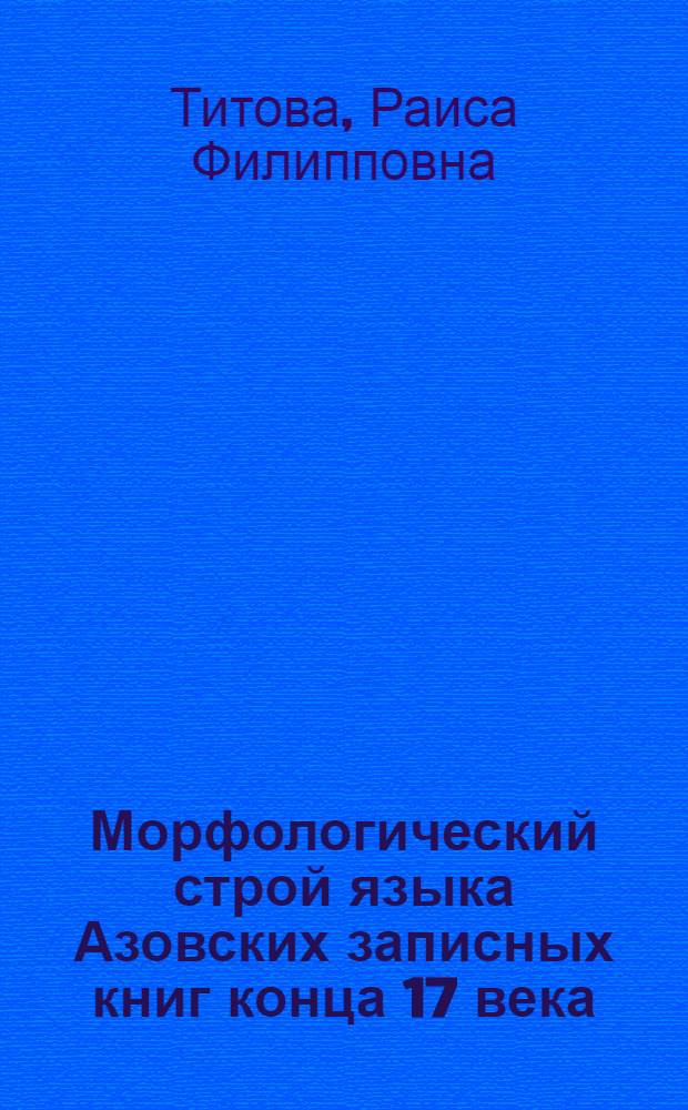 Морфологический строй языка Азовских записных книг конца 17 века : Автореферат дис. на соискание учен. степени кандидата филол. наук