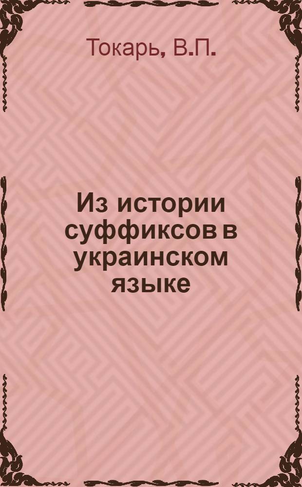 Из истории суффиксов в украинском языке (суффиксы К-а, -ИК, -ОК, Л-о) : Автореферат дис. на соискание учен. степени кандидата филол. наук