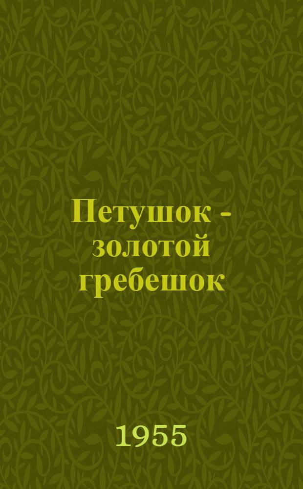 Петушок - золотой гребешок : Русская нар. сказка в обработке А.Н. Толстого