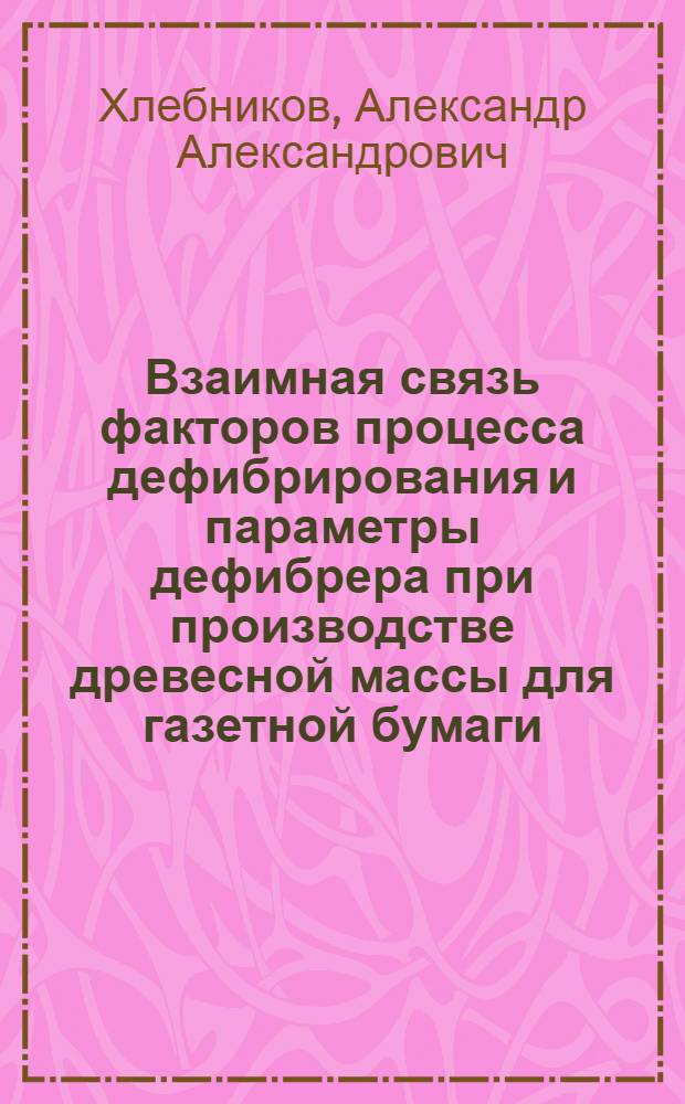 Взаимная связь факторов процесса дефибрирования и параметры дефибрера при производстве древесной массы для газетной бумаги : Автореферат дис. на соискание учен. степени кандидата техн. наук