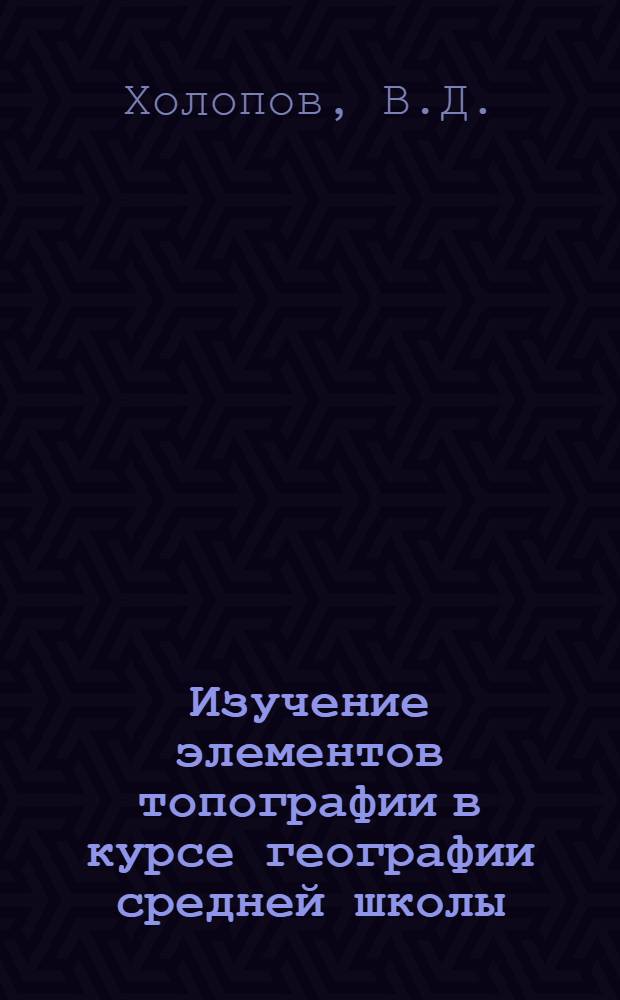 Изучение элементов топографии в курсе географии средней школы : Автореферат дис. на соискание учен. степени кандидата пед. наук (по методике географии)