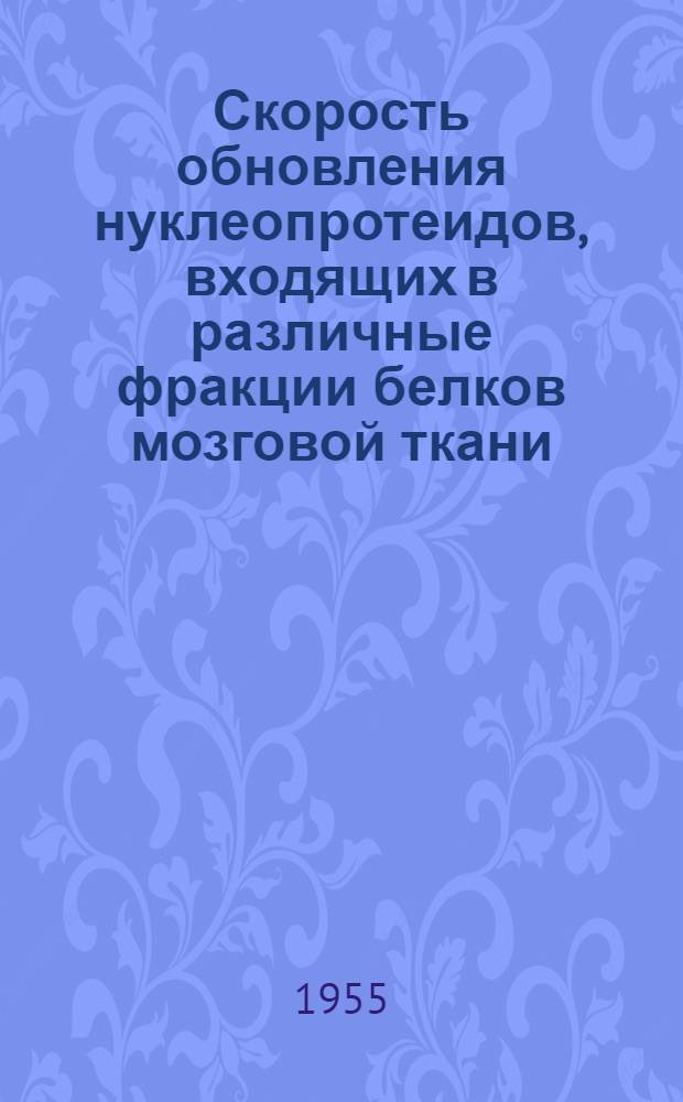 Скорость обновления нуклеопротеидов, входящих в различные фракции белков мозговой ткани : Автореферат дис. на соискание учен. степени кандидата биол. наук
