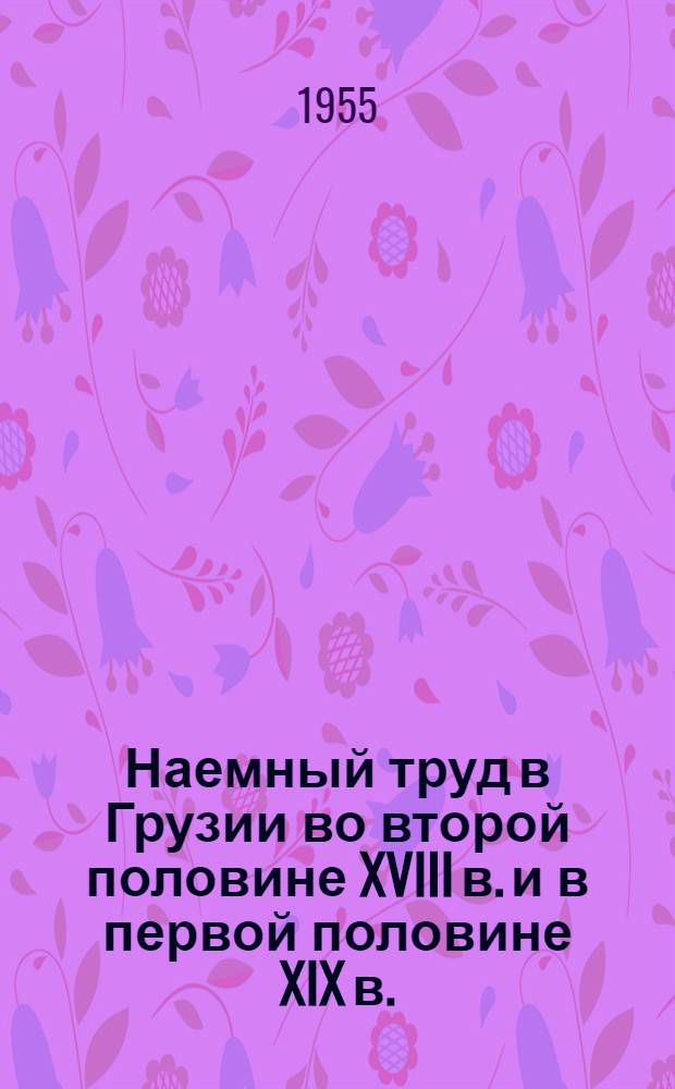 Наемный труд в Грузии во второй половине XVIII в. и в первой половине XIX в. : Автореферат дис., представл. на соискание учен. степени кандидата ист. наук