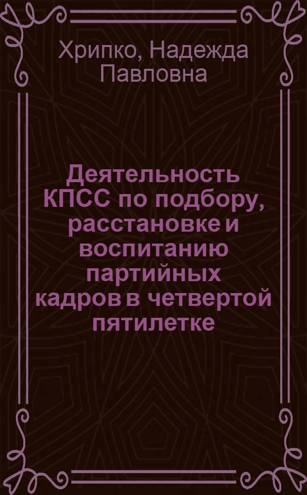 Деятельность КПСС по подбору, расстановке и воспитанию партийных кадров в четвертой пятилетке - 1946-1950 годы : (На материалах Белорус. ССР) : Автореферат дис. на соискание учен. степени кандидата ист. наук