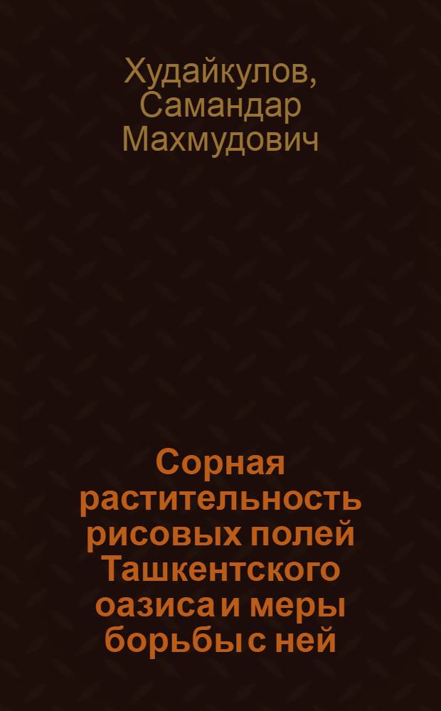 Сорная растительность рисовых полей Ташкентского оазиса и меры борьбы с ней : Автореферат дис. на соискание учен. степени кандидата биол. наук
