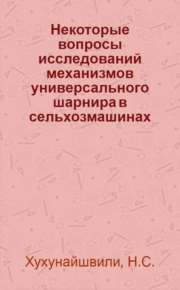Некоторые вопросы исследований механизмов универсального шарнира в сельхозмашинах : Автореферат дис. работы, представл. на соискание учен. степени кандидата техн. наук