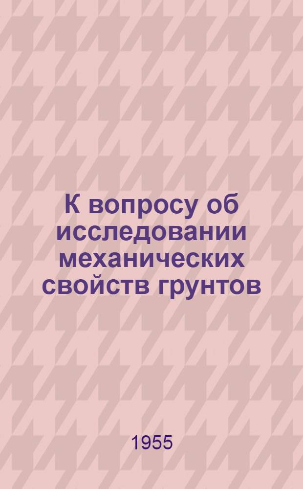 К вопросу об исследовании механических свойств грунтов : Автореферат дис. на соискание учен. степени кандидата техн. наук