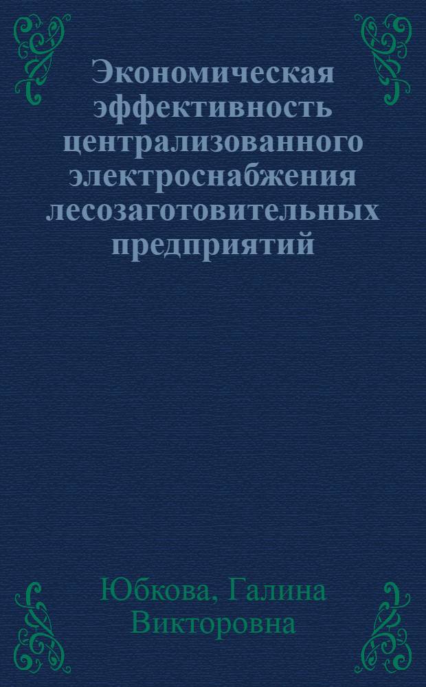 Экономическая эффективность централизованного электроснабжения лесозаготовительных предприятий : Автореферат дис. на соискание учен. степени кандидата экон. наук