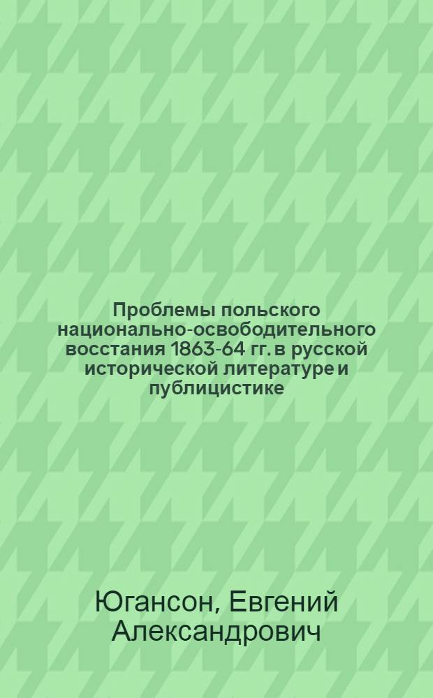 Проблемы польского национально-освободительного восстания 1863-64 гг. в русской исторической литературе и публицистике : Автореферат дис. на соискание учен. степени кандидата ист. наук