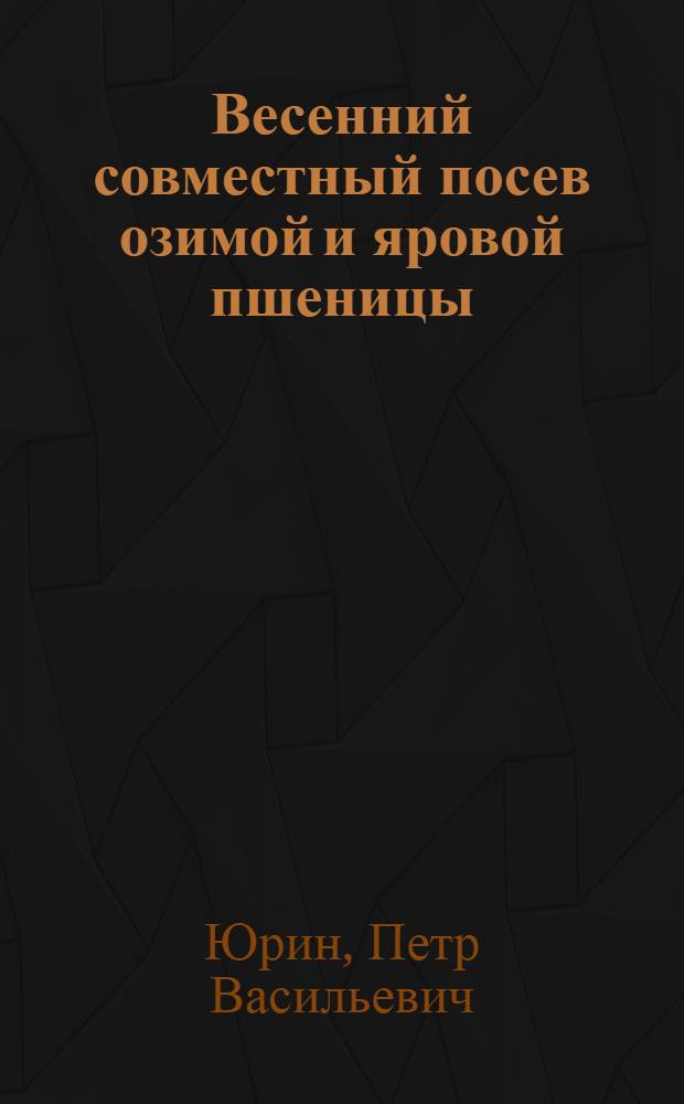 Весенний совместный посев озимой и яровой пшеницы : Автореферат дис., представл. на соискание учен. степени кандидата биол. наук