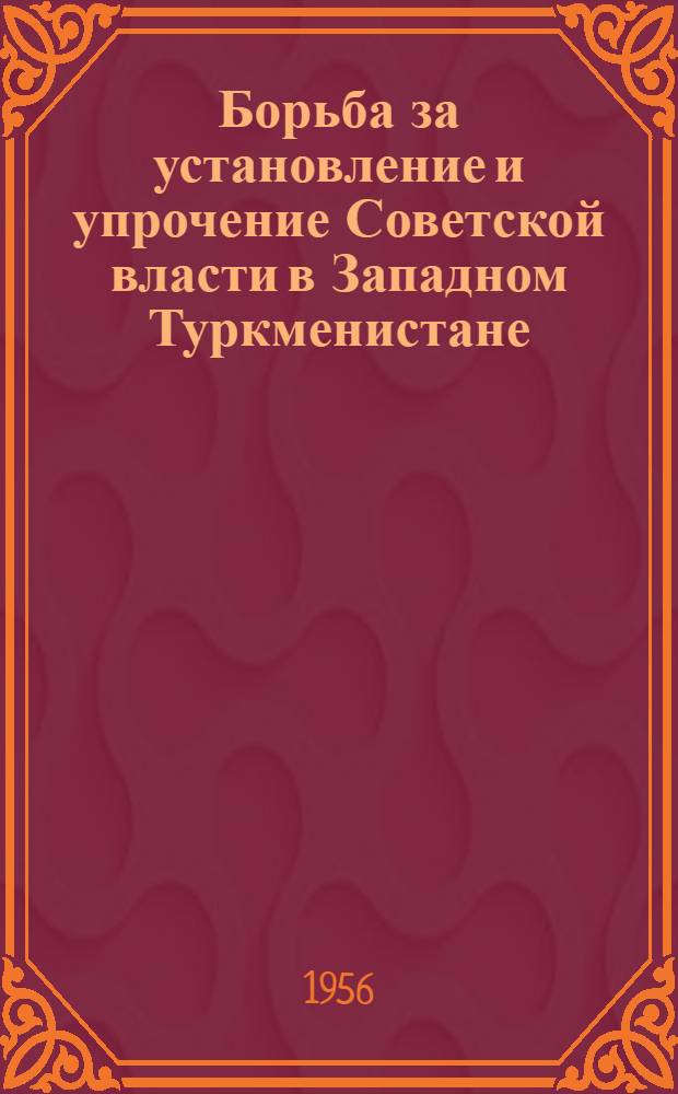 Борьба за установление и упрочение Советской власти в Западном Туркменистане (1917-1920 гг.) : Автореферат дис. на соискание учен. степени кандидата ист. наук