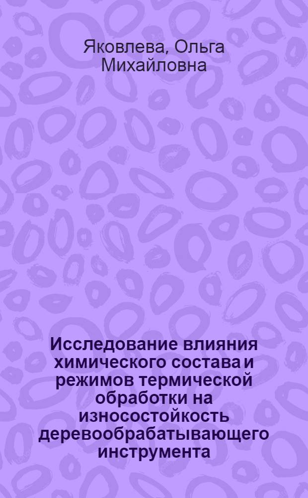Исследование влияния химического состава и режимов термической обработки на износостойкость деревообрабатывающего инструмента, изготовленного из углеродистой стали : Автореферат дис. на соискание учен. степени кандидата техн. наук