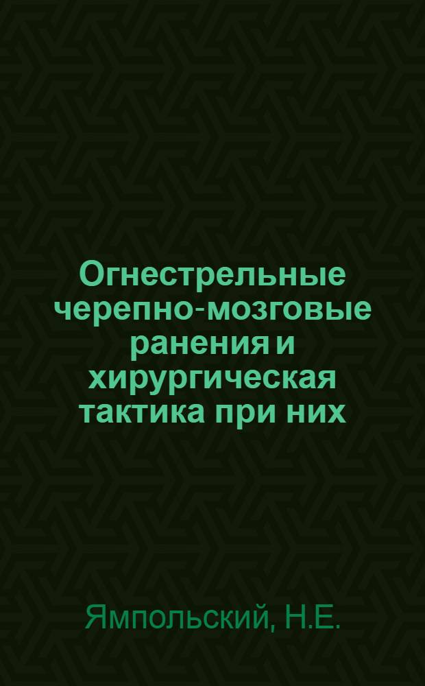 Огнестрельные черепно-мозговые ранения и хирургическая тактика при них : Автореферат дис. на соискание учен. степени доктора мед. наук