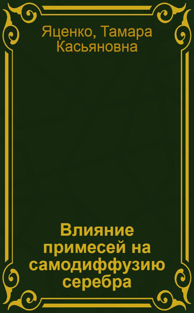 Влияние примесей на самодиффузию серебра : Автореферат дис., представл. на соискание учен. степени кандидата физ.-мат. наук