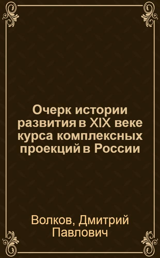 Очерк истории развития в XIX веке курса комплексных проекций в России : Автореф. дис. на соискание учен. степени канд. техн. наук