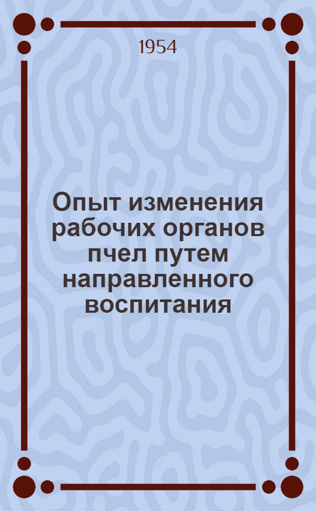 Опыт изменения рабочих органов пчел путем направленного воспитания : Автореферат дис. на соискание учен. степени кандидата биол. наук