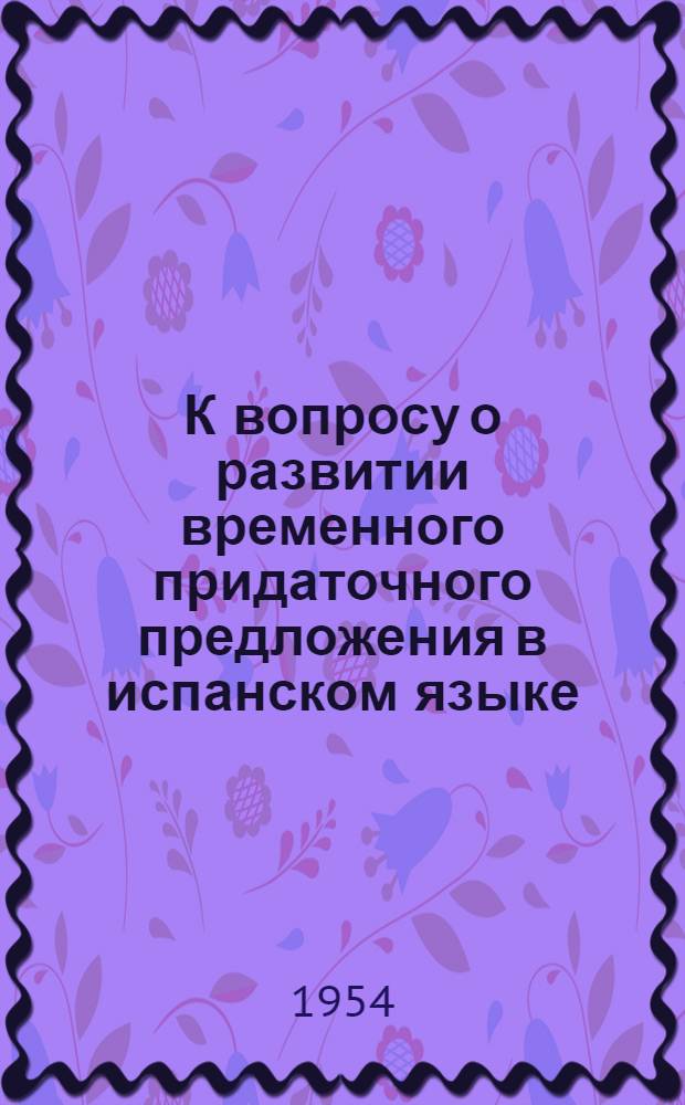 К вопросу о развитии временного придаточного предложения в испанском языке : Автореферат дис. на соискание учен. степени кандидата филол. наук
