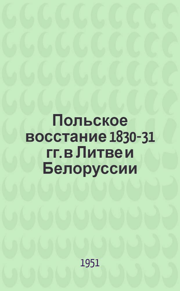 Польское восстание 1830-31 гг. в Литве и Белоруссии : Автореф. дис., представл. на соискание учен. степени канд. ист. наук