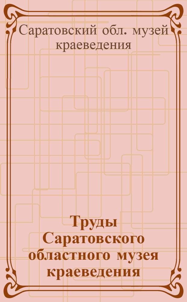 Труды Саратовского областного музея краеведения : Вып. 1-