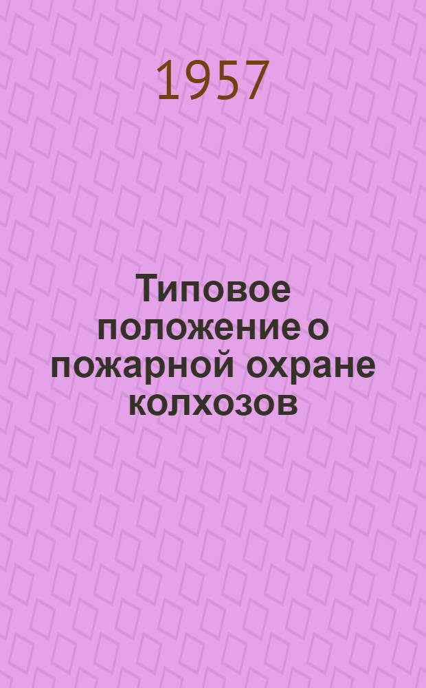 Типовое положение о пожарной охране колхозов : Утв. М-вом с. х. РСФСР 26 июня 1956