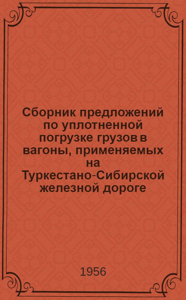 Сборник предложений по уплотненной погрузке грузов в вагоны, применяемых на Туркестано-Сибирской железной дороге : № 14 (72)-