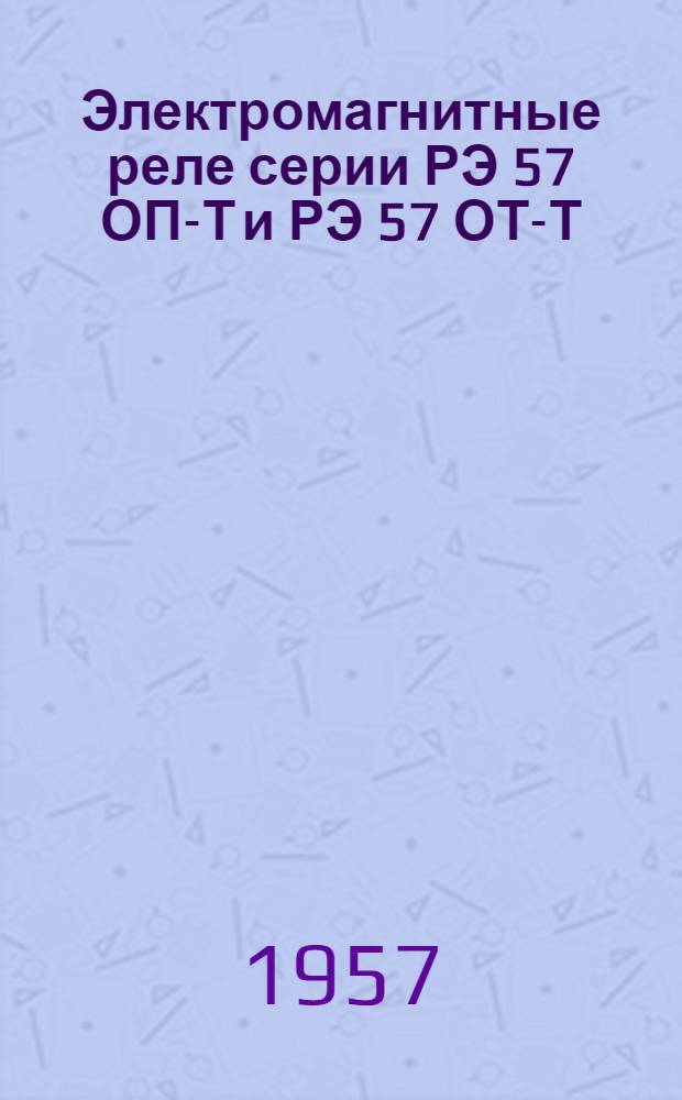 Электромагнитные реле серии РЭ 57 ОП-Т и РЭ 57 ОТ-Т : Инструкция по монтажу и эксплуатации