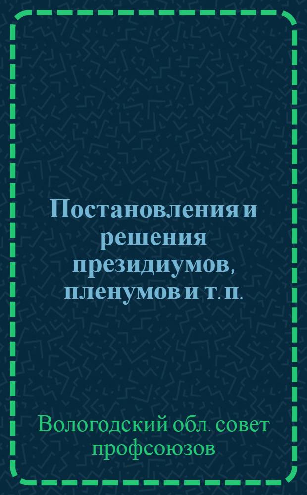 Постановления и решения президиумов, пленумов и т. п.