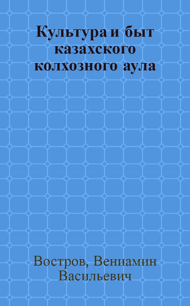 Культура и быт казахского колхозного аула : (По материалам Джаныбекского района Зап.-Казахстан. обл. Каз. ССР) : Автореферат дис. на соискание учен. степени кандидата ист. наук
