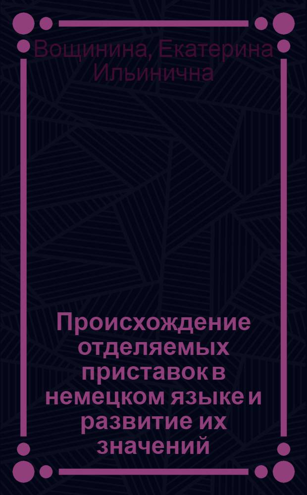 Происхождение отделяемых приставок в немецком языке и развитие их значений : Автореферат дис. на соискание учен. степени кандидата филол. наук