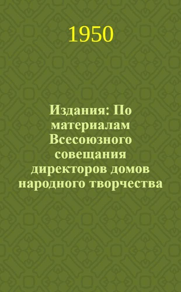 [Издания] : По материалам Всесоюзного совещания директоров домов народного творчества. Декабрь 1949 г. Вып. 1-. Вып. 1 : Итоги Всероссийского смотра сельской театральной самодеятельности и выставок работ самодеятельных художников, проведенных в 1948-1949 гг.
