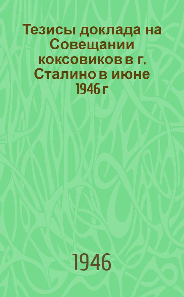 Тезисы доклада на Совещании коксовиков в г. Сталино в июне 1946 г : [1]. [14] : Ресурсы коксующихся углей, их обогащение и практика шихтовки и подготовки для коксования