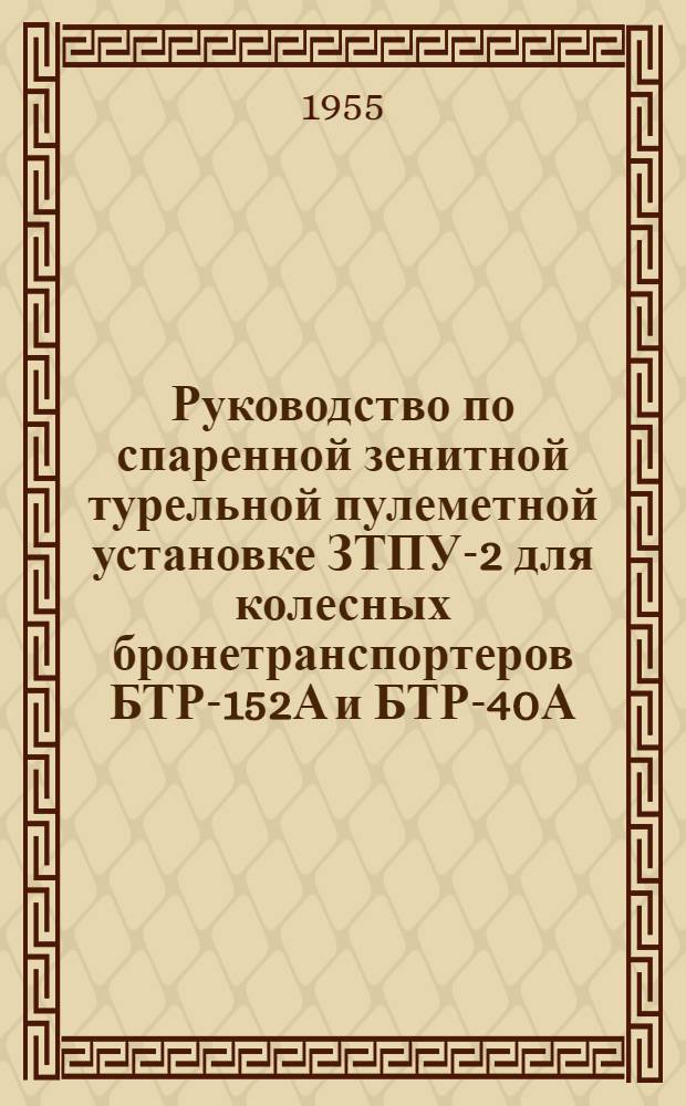 Руководство по спаренной зенитной турельной пулеметной установке ЗТПУ-2 для колесных бронетранспортеров БТР-152А и БТР-40А