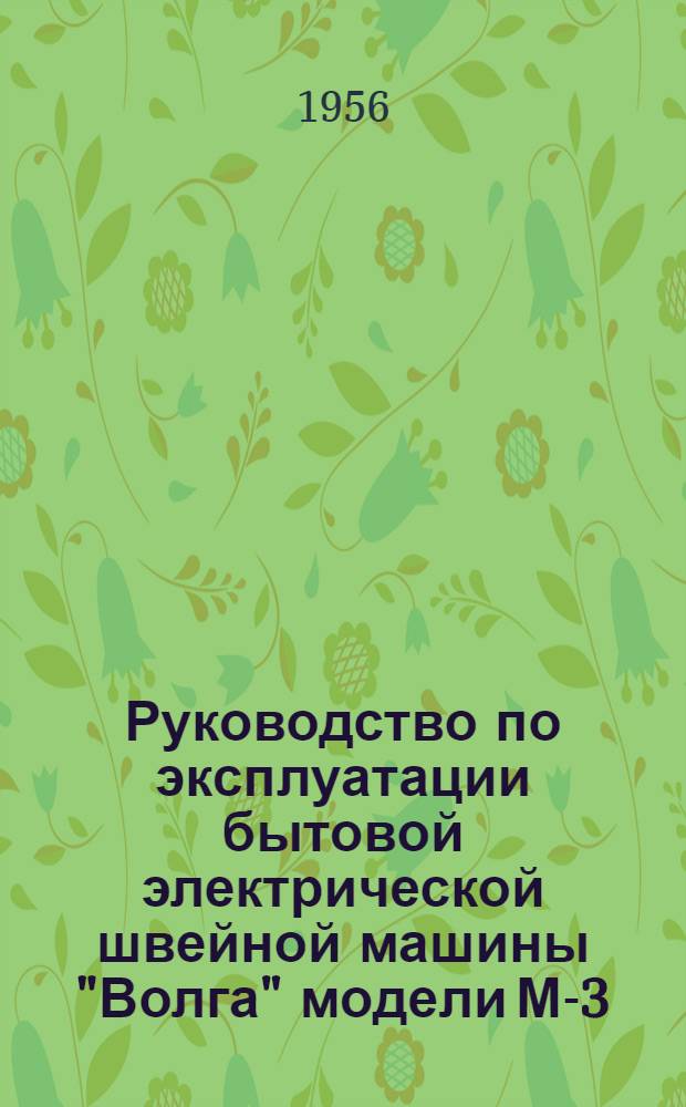 Руководство по эксплуатации бытовой электрической швейной машины "Волга" модели М-3