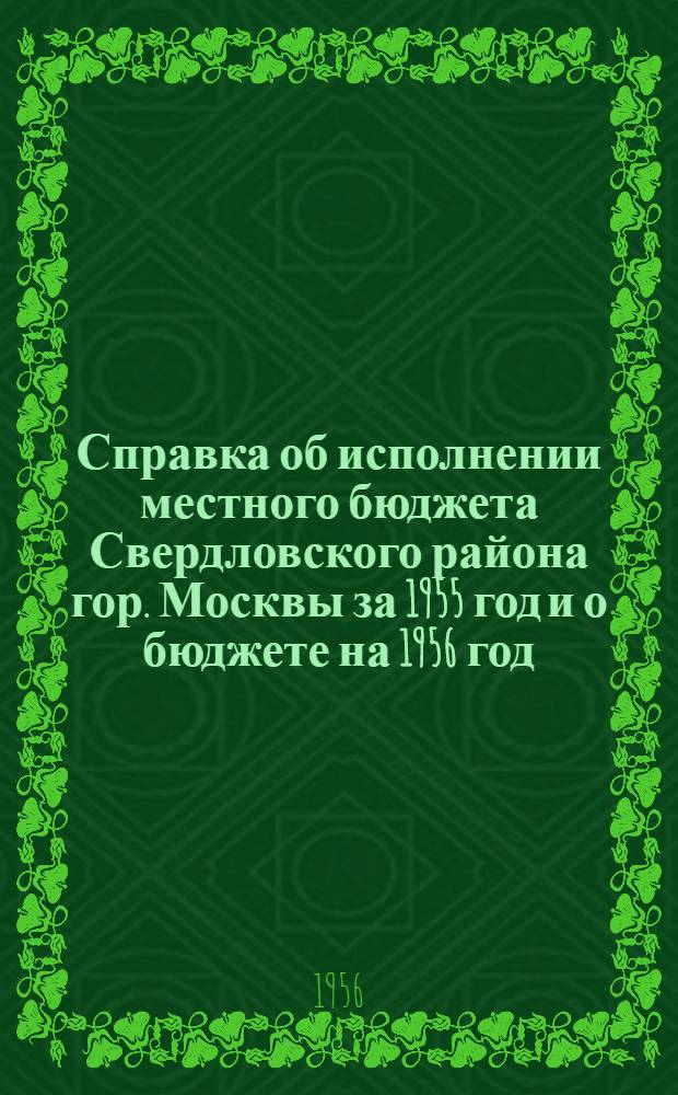 Справка об исполнении местного бюджета Свердловского района гор. Москвы за 1955 год и о бюджете на 1956 год