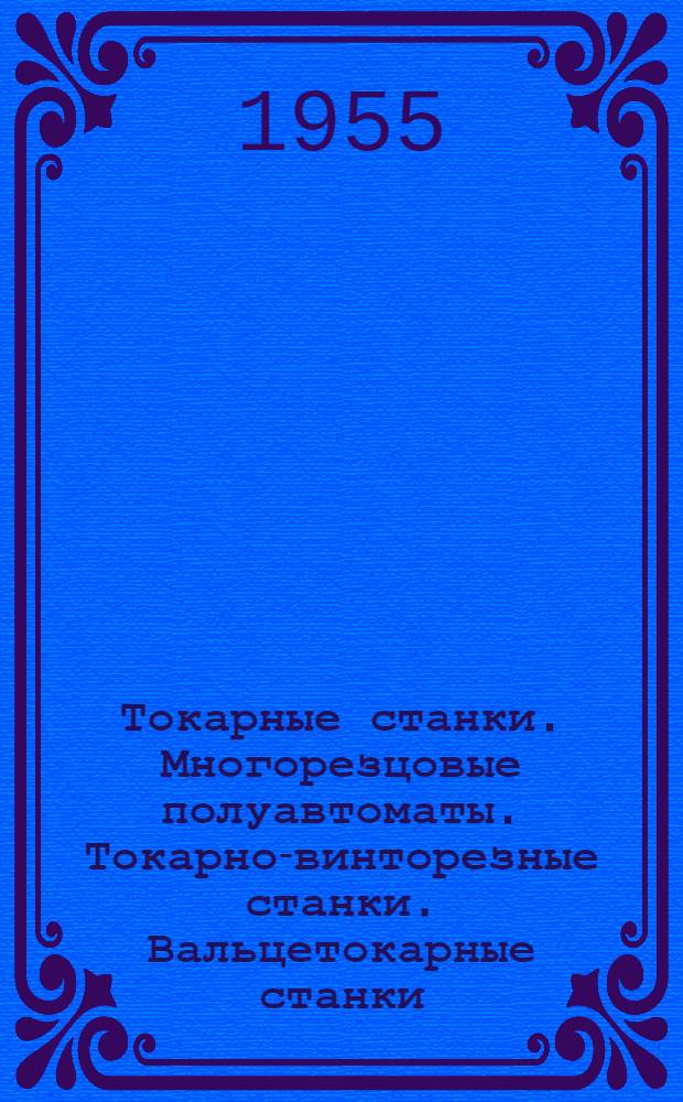 Токарные станки. Многорезцовые полуавтоматы. Токарно-винторезные станки. Вальцетокарные станки. Специальные токарные станки : [Каталог]. Затыловочные станки. Карусельные станки. Многошпиндельные автоматы. Одношпиндельные автоматы. Револьверные станки. Многошпиндельные полуавтоматы