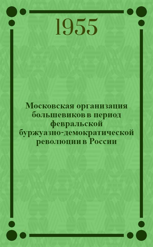 Московская организация большевиков в период февральской буржуазно-демократической революции в России : Автореферат дис. на соискание учен. степени кандидата ист. наук
