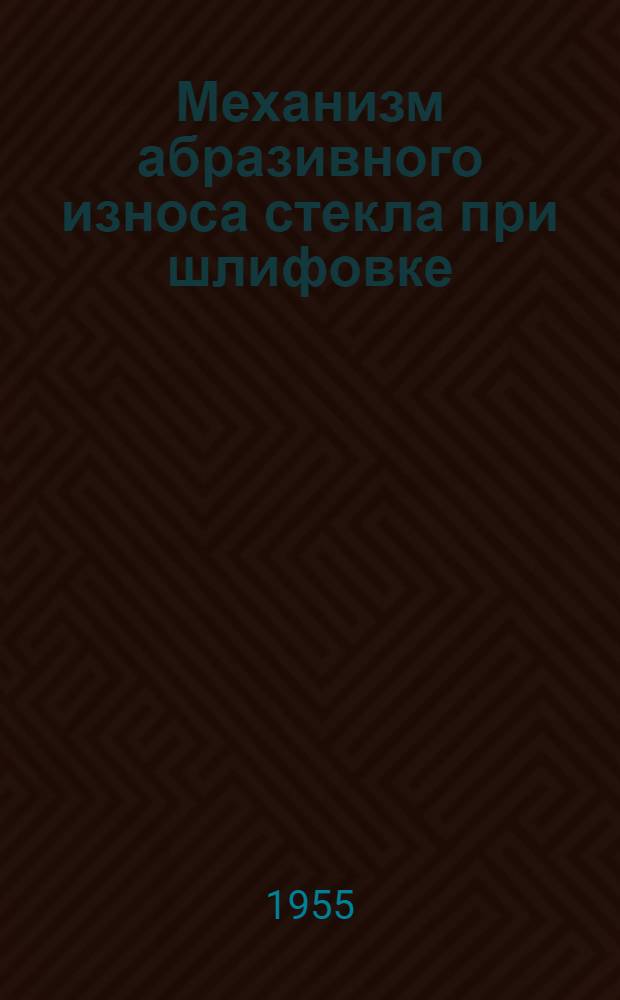 Механизм абразивного износа стекла при шлифовке : Автореферат дис. на соискание учен. степени кандидата техн. наук