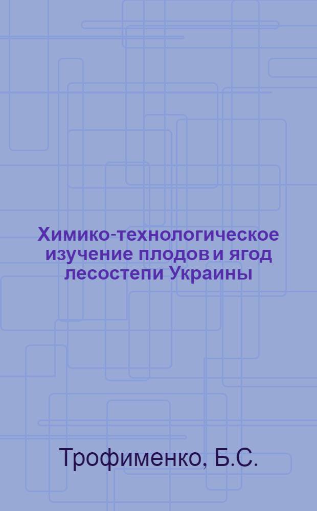 Химико-технологическое изучение плодов и ягод лесостепи Украины : Автореферат дис. на соискание учен. степени кандидата с.-х. наук