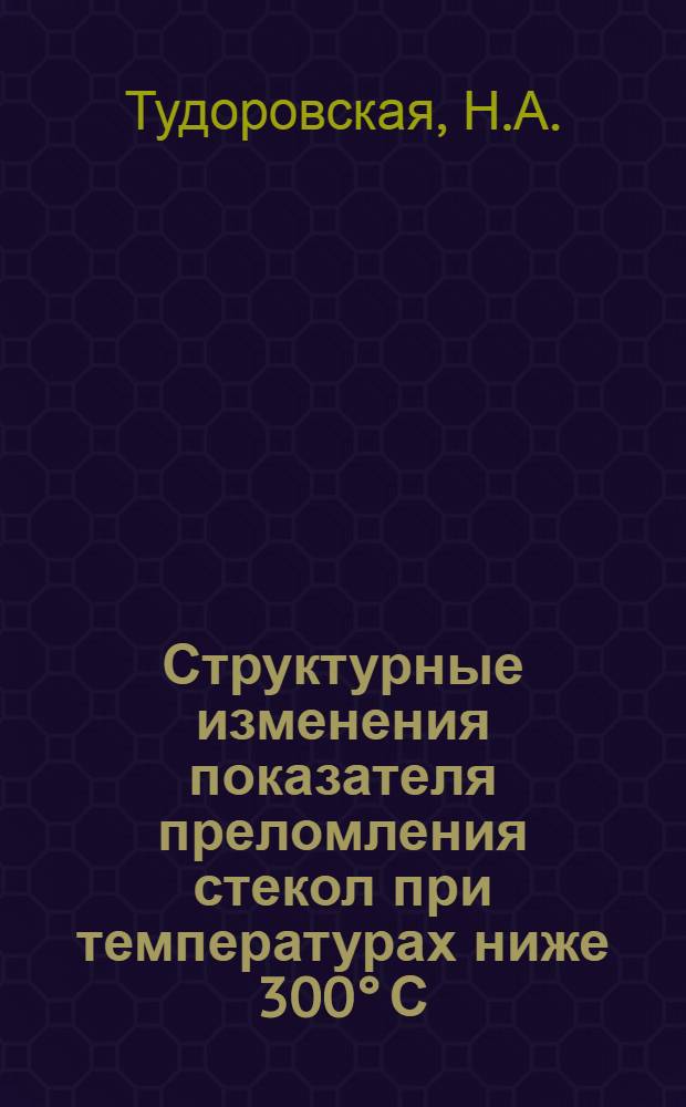 Структурные изменения показателя преломления стекол при температурах ниже 300° С : Автореферат дис., представл. на соискание учен. степени кандидата физ.-мат. наук